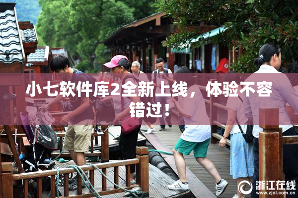 小七软件库2全新上线，体验不容错过！