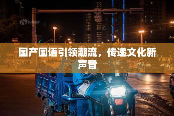 国产国语引领潮流，传递文化新声音