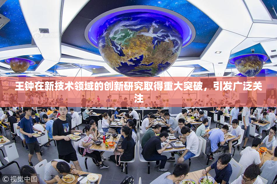 王钟在新技术领域的创新研究取得重大突破，引发广泛关注