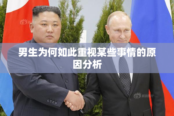 男生为何如此重视某些事情的原因分析