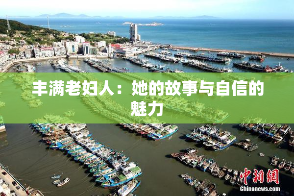 丰满老妇人：她的故事与自信的魅力