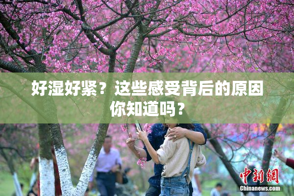 好湿好紧？这些感受背后的原因你知道吗？