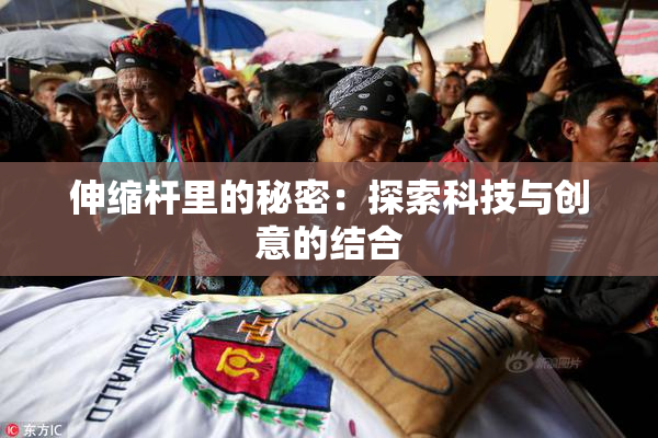 伸缩杆里的秘密：探索科技与创意的结合