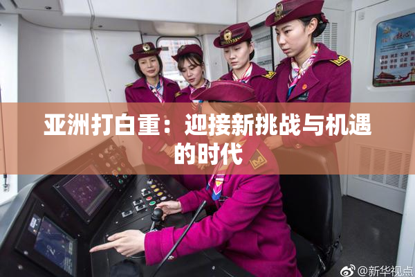 亚洲打白重：迎接新挑战与机遇的时代