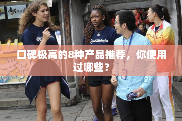 口碑极高的8种产品推荐，你使用过哪些？