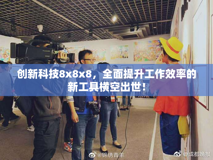 创新科技8x8x8，全面提升工作效率的新工具横空出世！