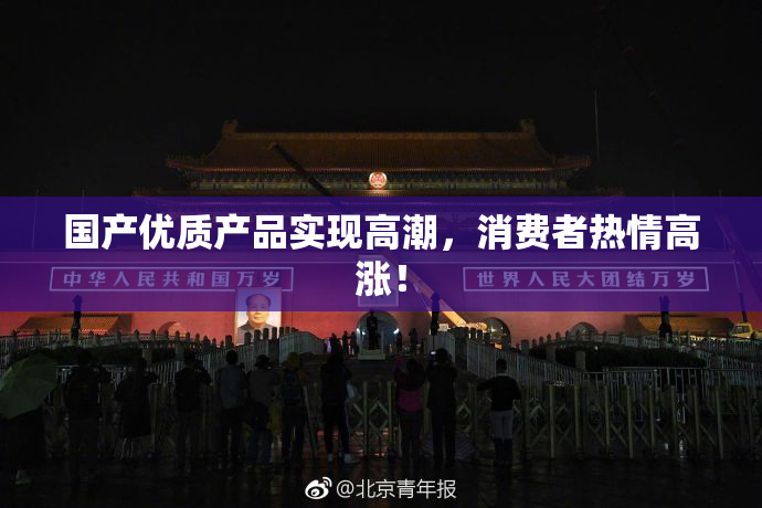 国产优质产品实现高潮，消费者热情高涨！