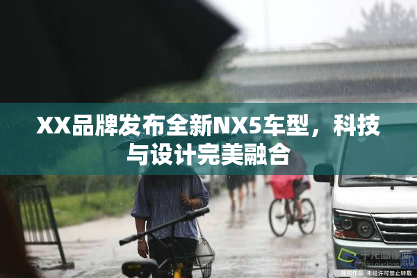 XX品牌发布全新NX5车型，科技与设计完美融合