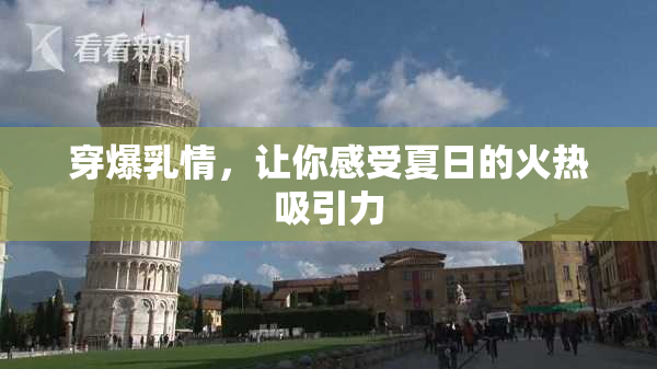 穿爆乳情，让你感受夏日的火热吸引力