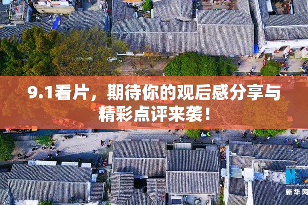 9.1看片，期待你的观后感分享与精彩点评来袭！