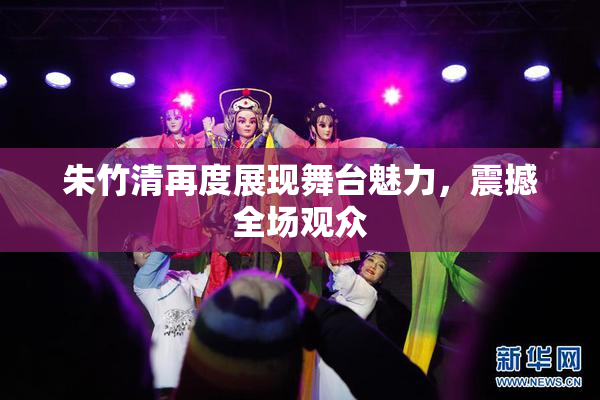 朱竹清再度展现舞台魅力，震撼全场观众