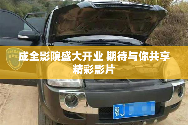 成全影院盛大开业 期待与你共享精彩影片