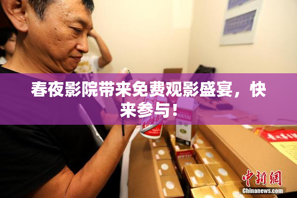 春夜影院带来免费观影盛宴，快来参与！