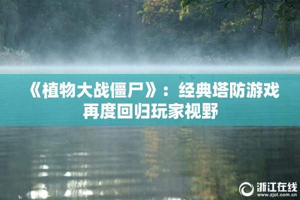《植物大战僵尸》：经典塔防游戏再度回归玩家视野