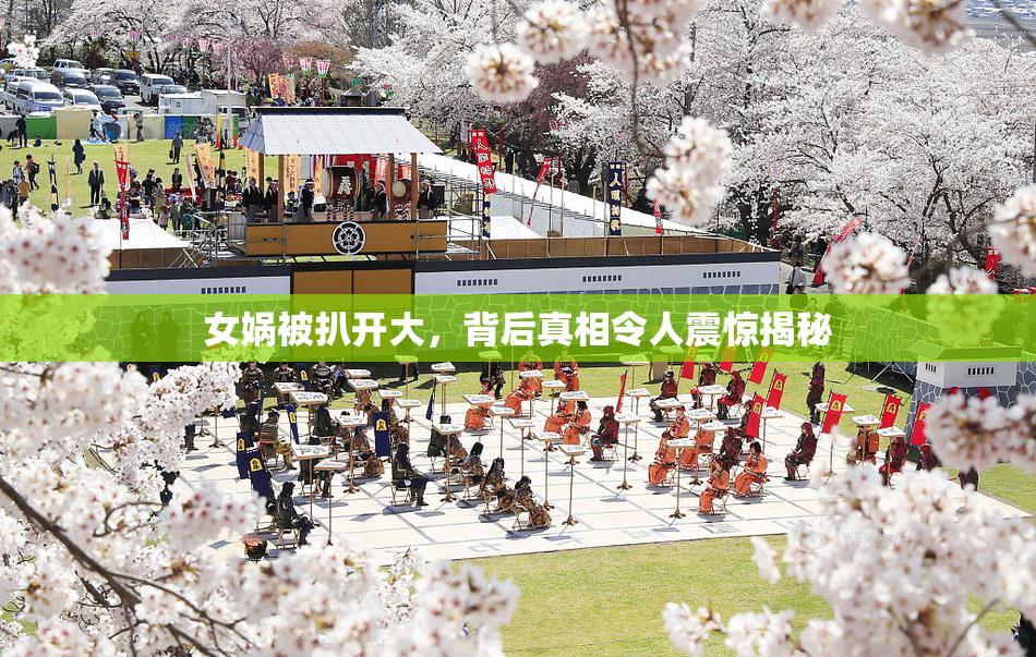女娲被扒开大，背后真相令人震惊揭秘