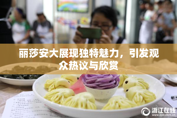 丽莎安大展现独特魅力，引发观众热议与欣赏
