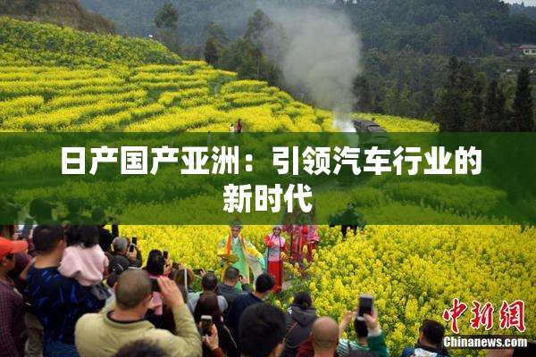 日产国产亚洲：引领汽车行业的新时代