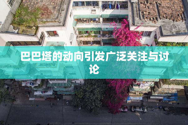 巴巴塔的动向引发广泛关注与讨论