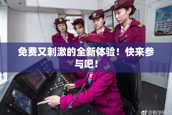 免费又刺激的全新体验！快来参与吧！