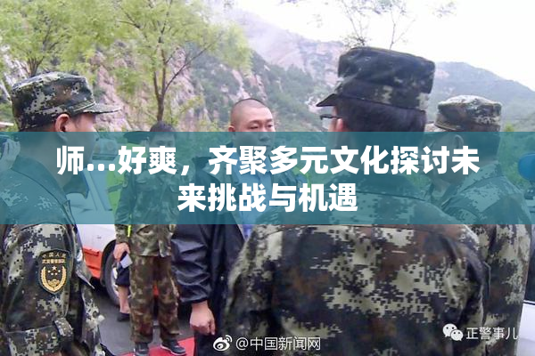 师…好爽，齐聚多元文化探讨未来挑战与机遇