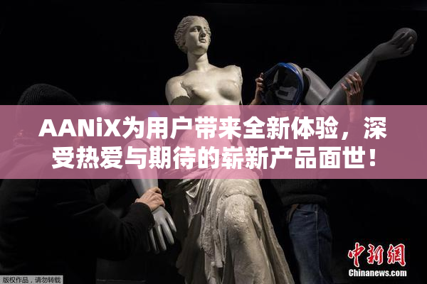 AANiX为用户带来全新体验，深受热爱与期待的崭新产品面世！