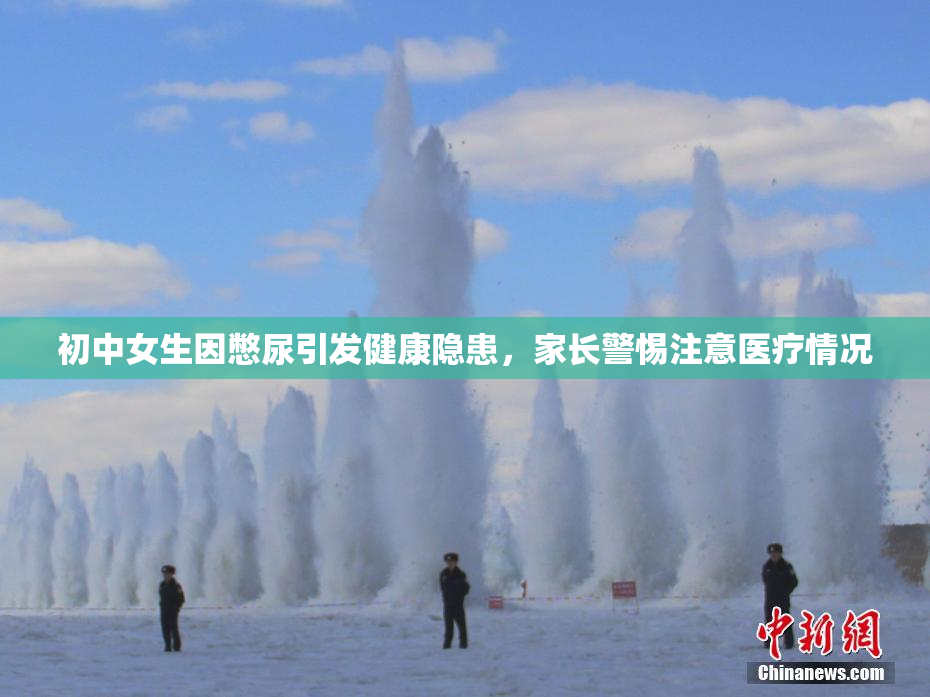 初中女生因憋尿引发健康隐患，家长警惕注意医疗情况