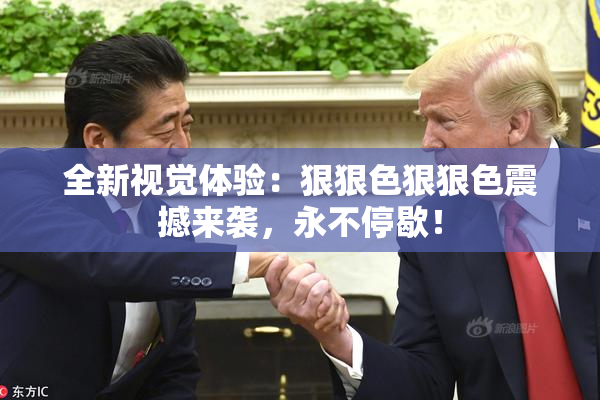 全新视觉体验：狠狠色狠狠色震撼来袭，永不停歇！