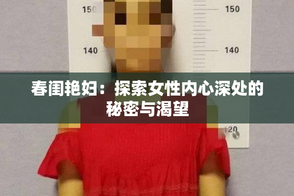 春闺艳妇：探索女性内心深处的秘密与渴望