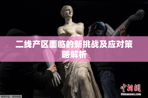 二线产区面临的新挑战及应对策略解析