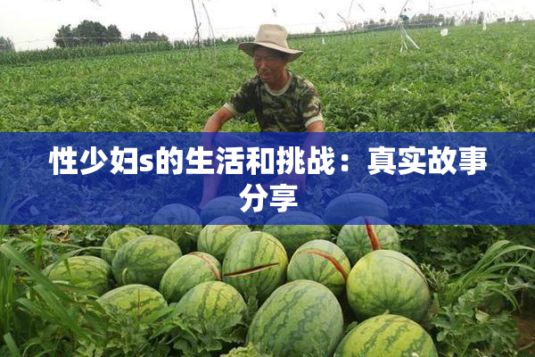 性少妇s的生活和挑战：真实故事分享