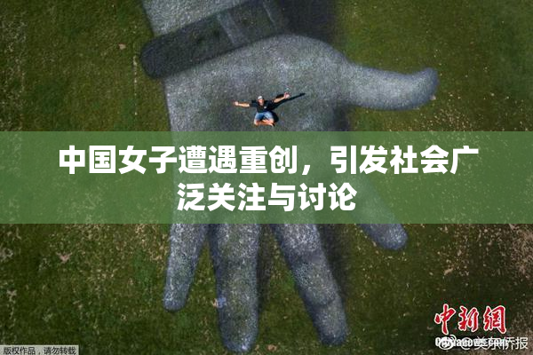 中国女子遭遇重创，引发社会广泛关注与讨论