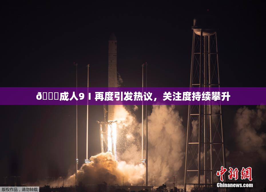 🔞成人9Ⅰ再度引发热议，关注度持续攀升