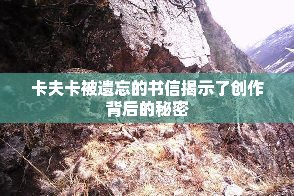 卡夫卡被遗忘的书信揭示了创作背后的秘密