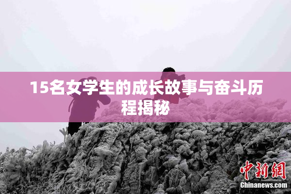 15名女学生的成长故事与奋斗历程揭秘