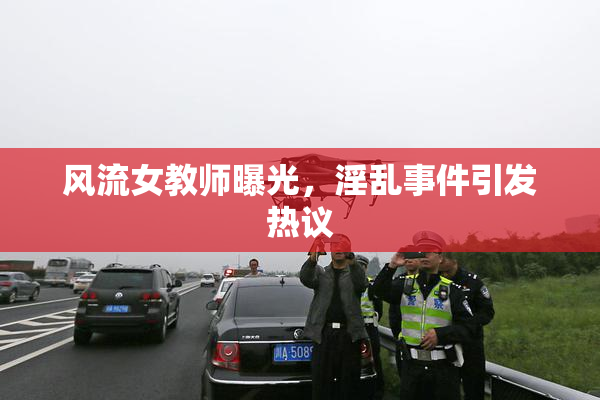 风流女教师曝光，淫乱事件引发热议