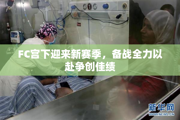 FC宫下迎来新赛季，备战全力以赴争创佳绩