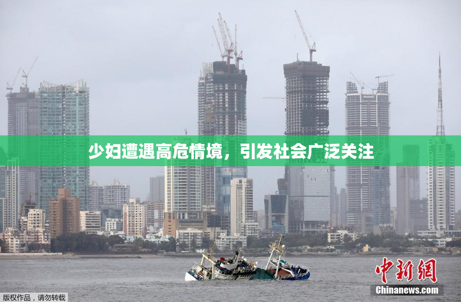 少妇遭遇高危情境，引发社会广泛关注