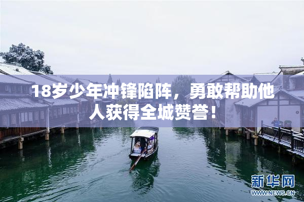 18岁少年冲锋陷阵，勇敢帮助他人获得全城赞誉！