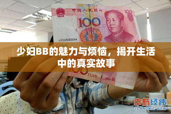 少妇BB的魅力与烦恼，揭开生活中的真实故事
