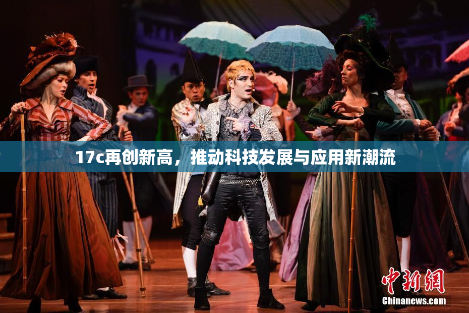 17c再创新高，推动科技发展与应用新潮流