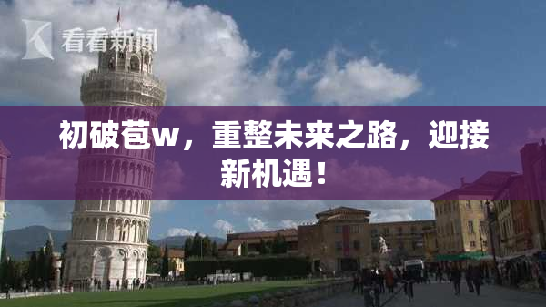 初破苞w，重整未来之路，迎接新机遇！