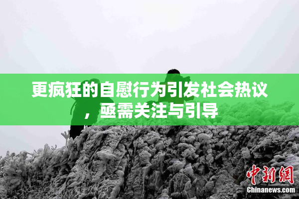 更疯狂的自慰行为引发社会热议，亟需关注与引导
