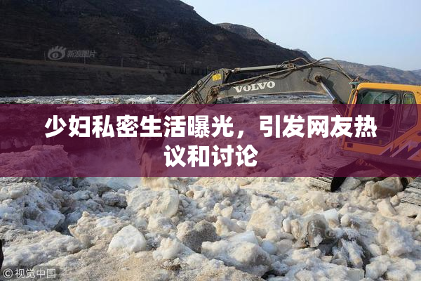 少妇私密生活曝光，引发网友热议和讨论
