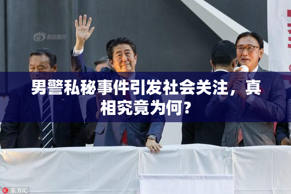 男警私秘事件引发社会关注，真相究竟为何？