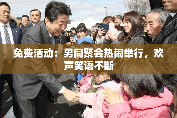 免费活动：男同聚会热闹举行，欢声笑语不断