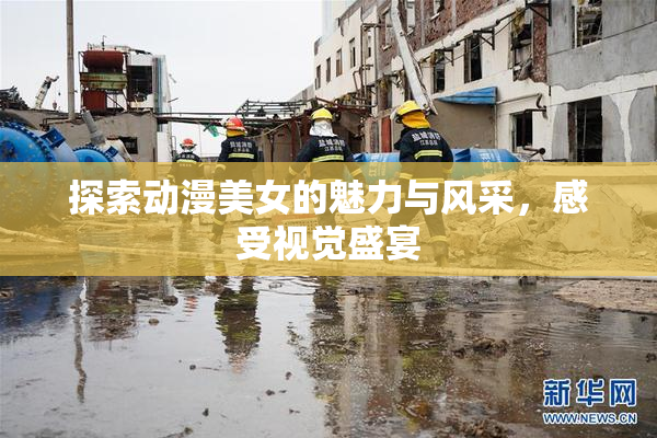 探索动漫美女的魅力与风采，感受视觉盛宴