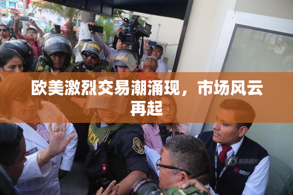 欧美激烈交易潮涌现，市场风云再起