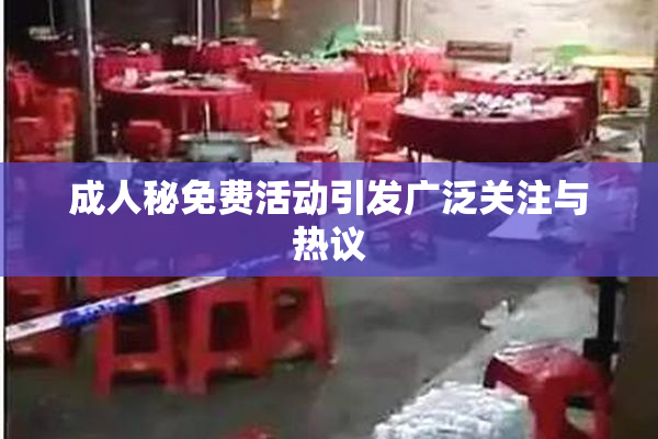 成人秘免费活动引发广泛关注与热议