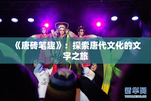 《唐砖笔趣》：探索唐代文化的文字之旅