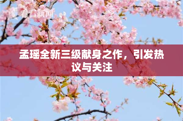 孟瑶全新三级献身之作，引发热议与关注